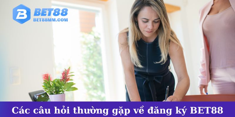 Các câu hỏi thường gặp về đăng ký BET88