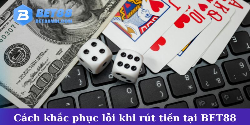Cách khắc phục lỗi khi rút tiền tại BET88