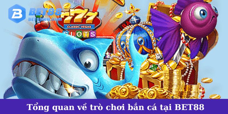 Tổng quan về trò chơi bắn cá BET88