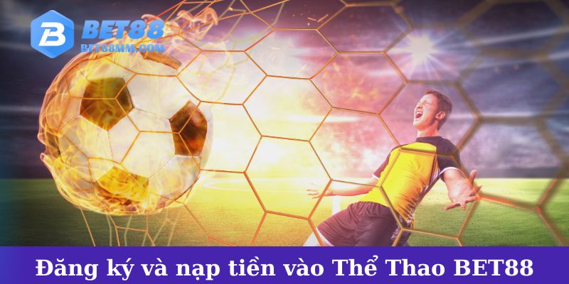 Cách đăng ký tài khoản và nạp tiền vào Thể Thao BET88