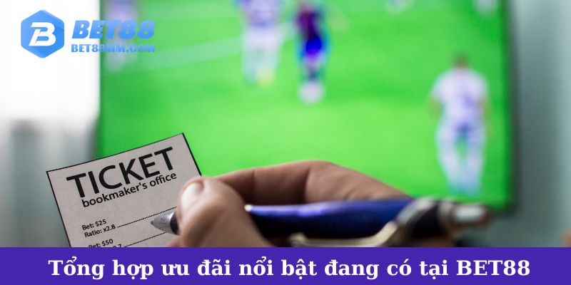 Tổng hợp ưu đãi nổi bật đang có tại BET88