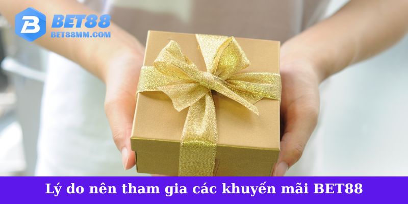 Lý do nên tham gia các chương trình khuyến mãi BET88