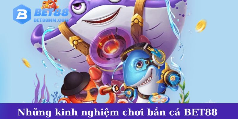 Những kinh nghiệm chơi bắn cá BET88 hay được áp dụng