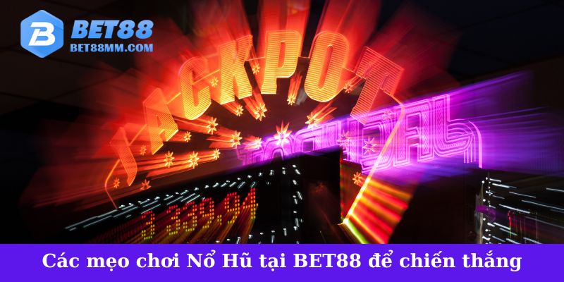 Các mẹo chơi Nổ Hũ tại BET88 để giành chiến thắng