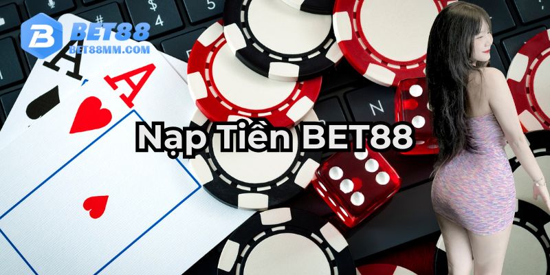 Nạp Tiền BET88 - Cách Thức Giao Dịch Nhanh CHóng Mới Nhất 2025