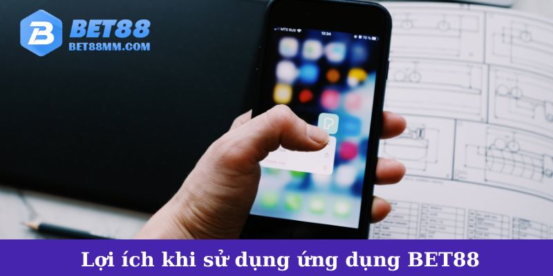 Lợi ích khi sử dụng ứng dụng BET88 trên điện thoại