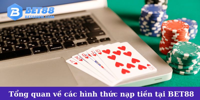 Thông tin tổng quan về các hình thức nạp tiền BET88
