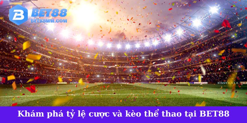 Khám phá tỷ lệ cược và kèo thể thao tại BET88