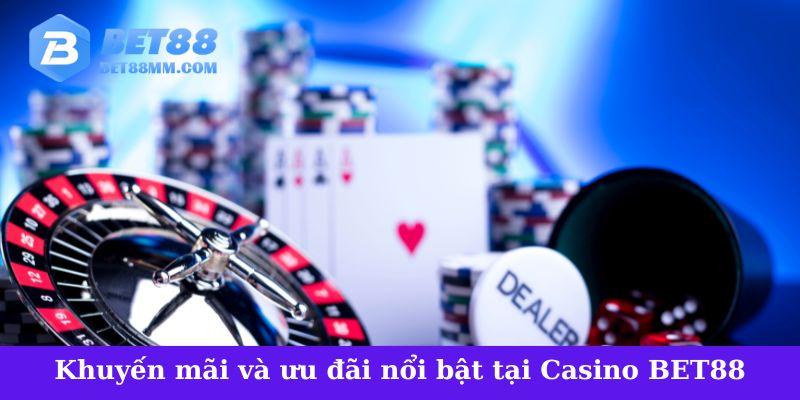 Khuyến mãi và ưu đãi nổi bật tại Casino BET88
